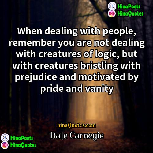 Dale Carnegie Quotes | When dealing with people, remember you are